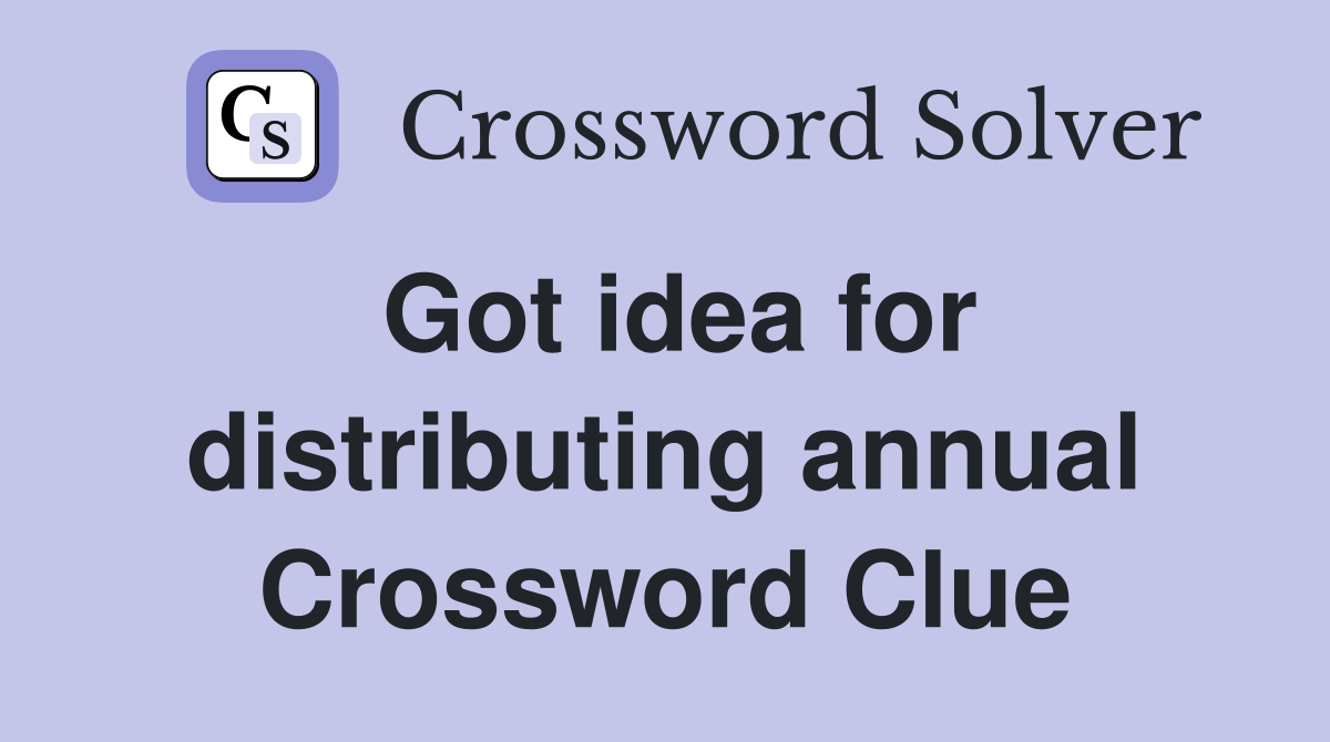 Got idea for distributing annual Crossword Clue