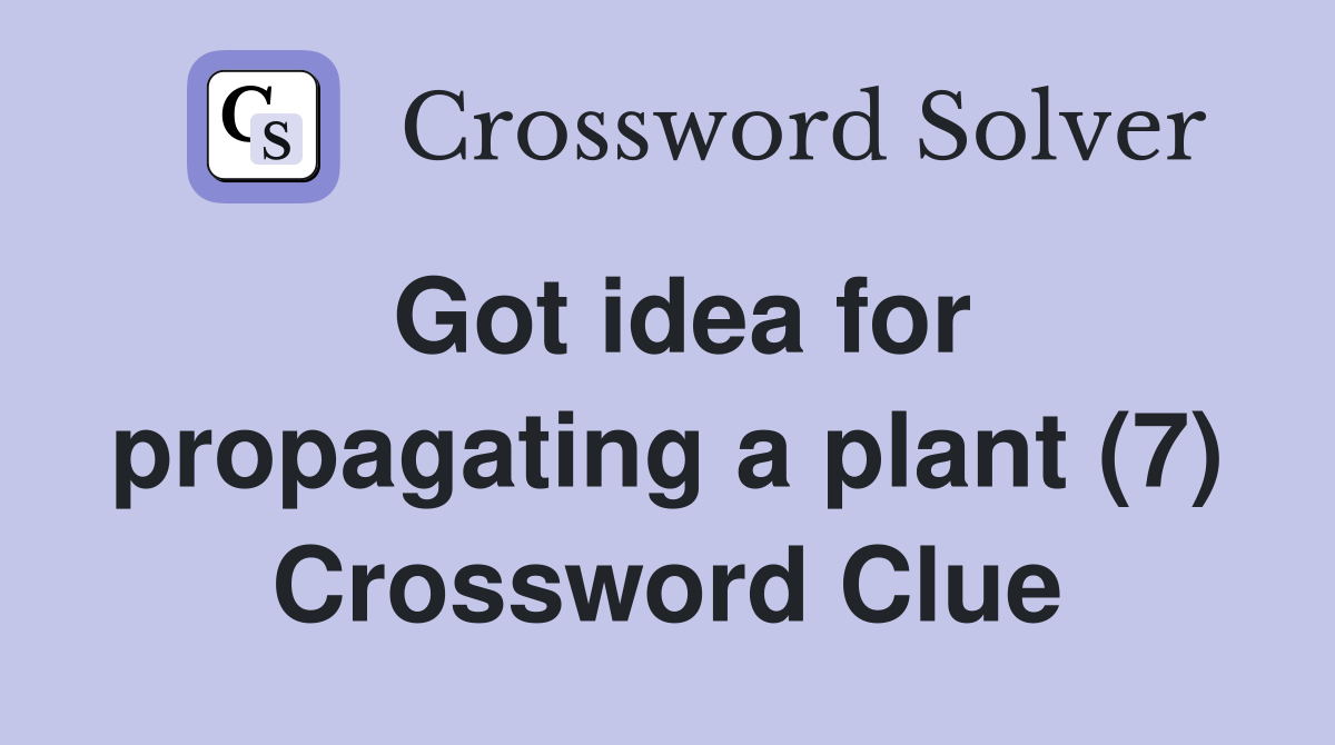 Got idea for propagating a plant (7) Crossword Clue