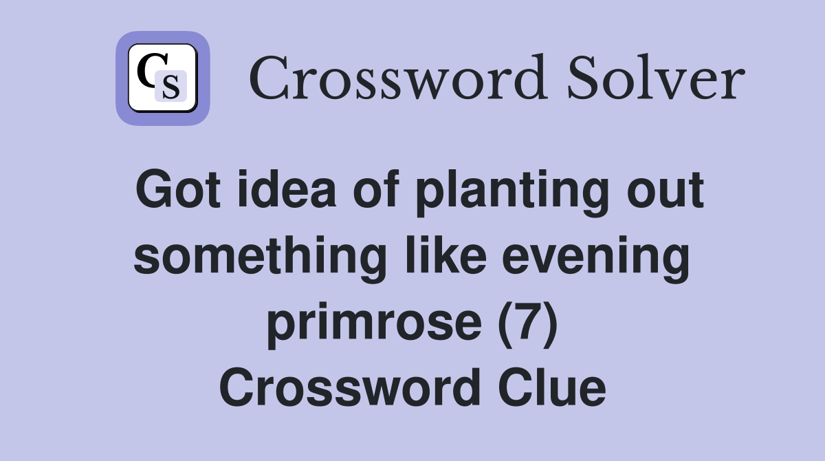 Got idea of planting out something like evening primrose (7) Crossword Clue