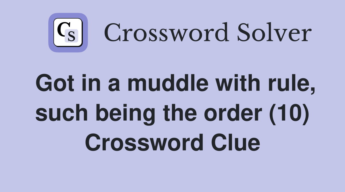 Got in a muddle with rule, such being the order (10) Crossword Clue