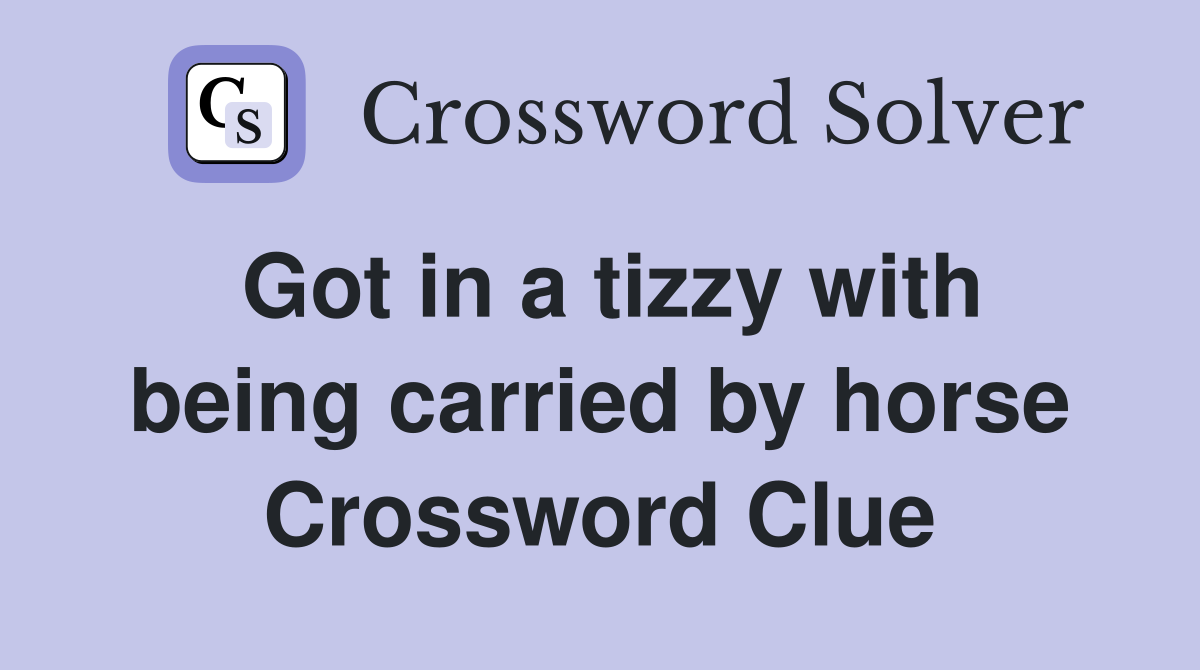 Got in a tizzy with being carried by horse Crossword Clue