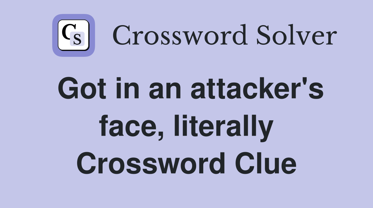 Got in an attacker's face, literally Crossword Clue