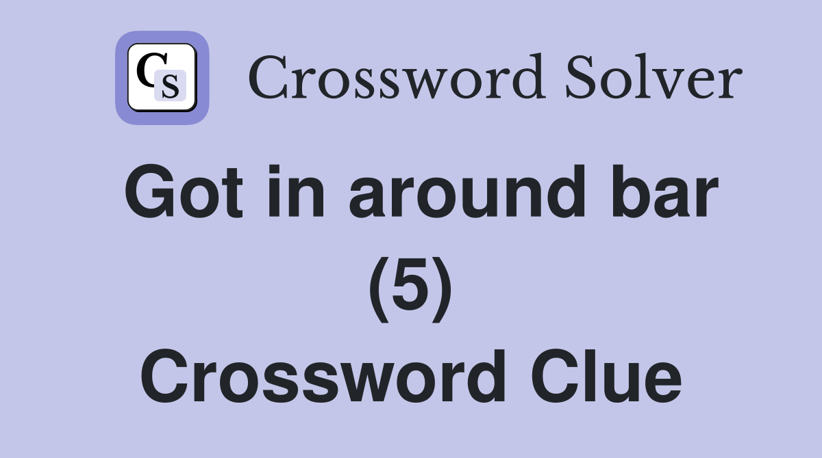 Got in around bar (5) Crossword Clue