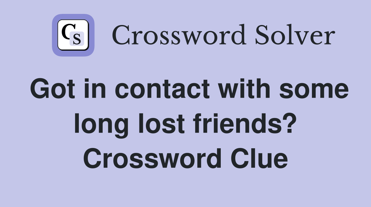 Got in contact with some long lost friends? Crossword Clue