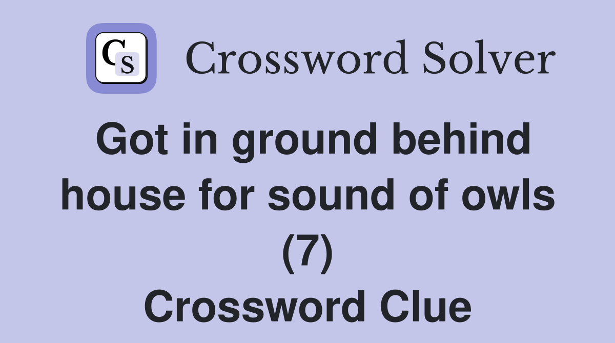 Got in ground behind house for sound of owls (7) Crossword Clue