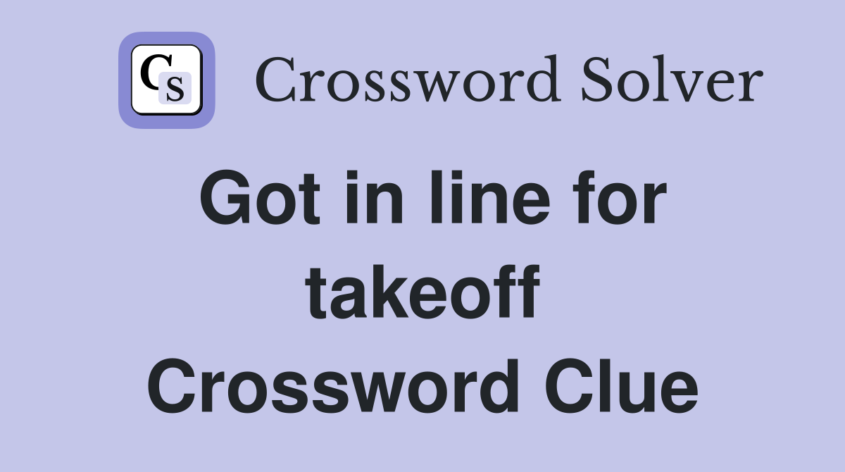 Got in line for takeoff Crossword Clue