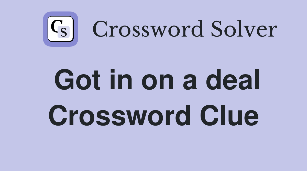 Got in on a deal Crossword Clue