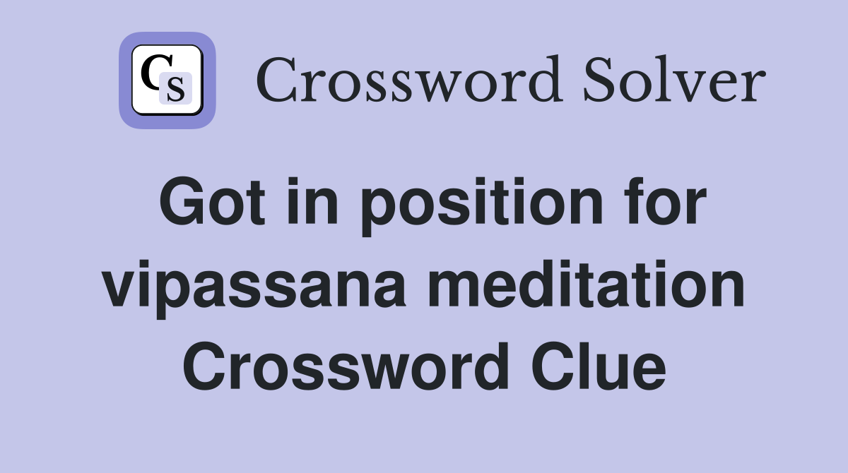 Got in position for vipassana meditation Crossword Clue