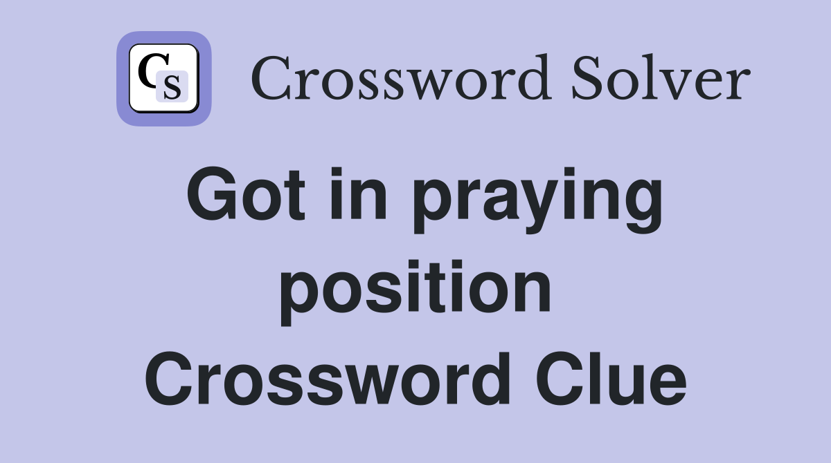 Got in praying position Crossword Clue