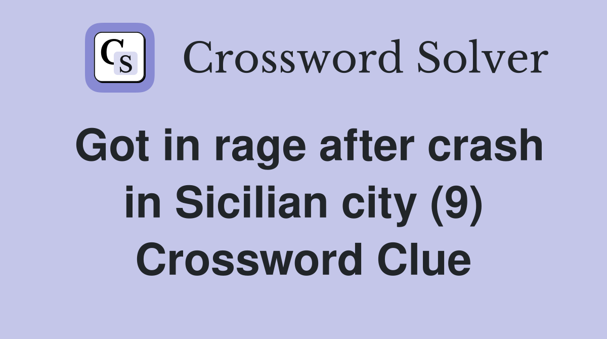Got in rage after crash in Sicilian city (9) Crossword Clue
