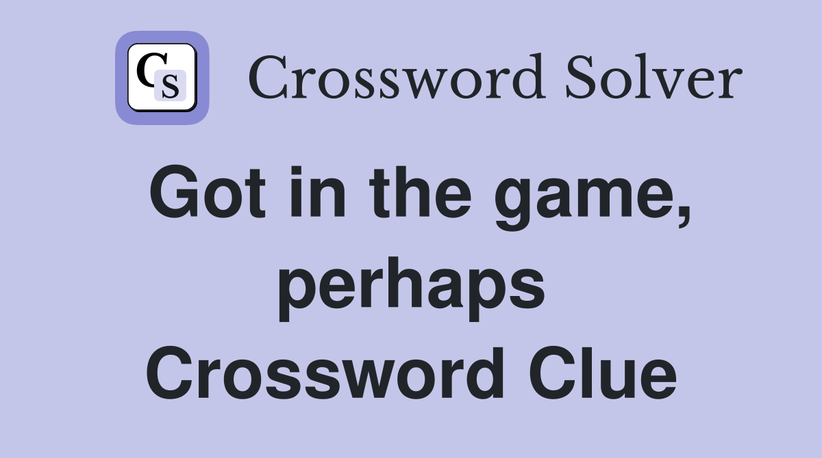 Got in the game, perhaps Crossword Clue