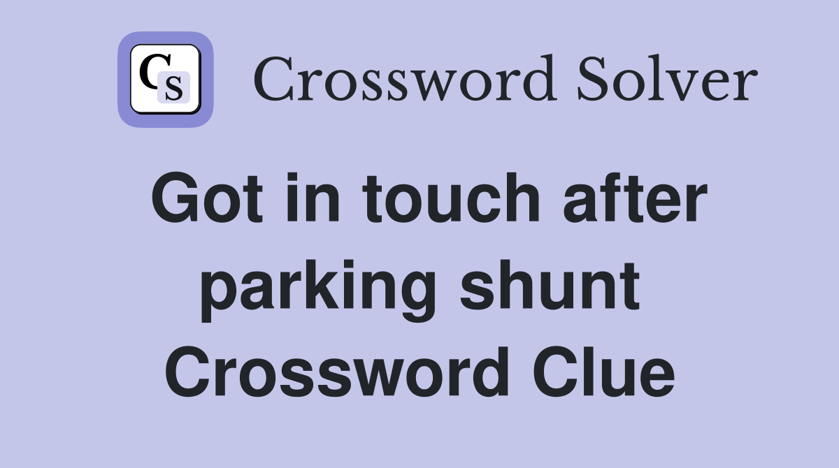 Got in touch after parking shunt Crossword Clue