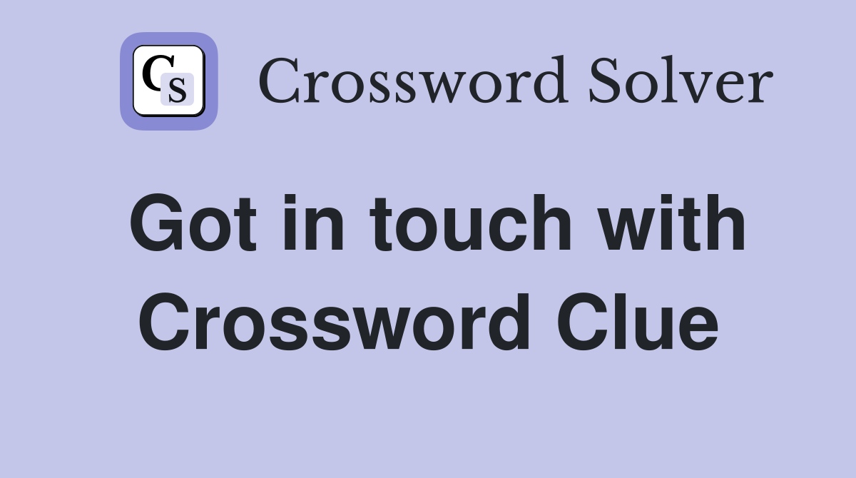Got in touch with Crossword Clue