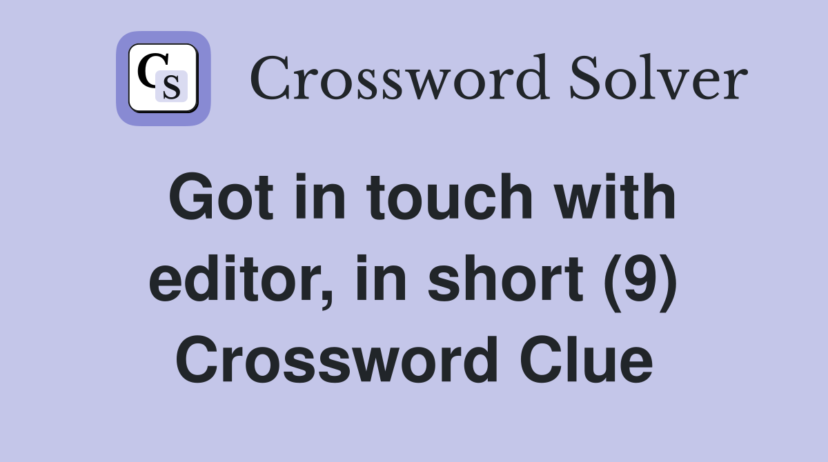 Got in touch with editor, in short (9) Crossword Clue