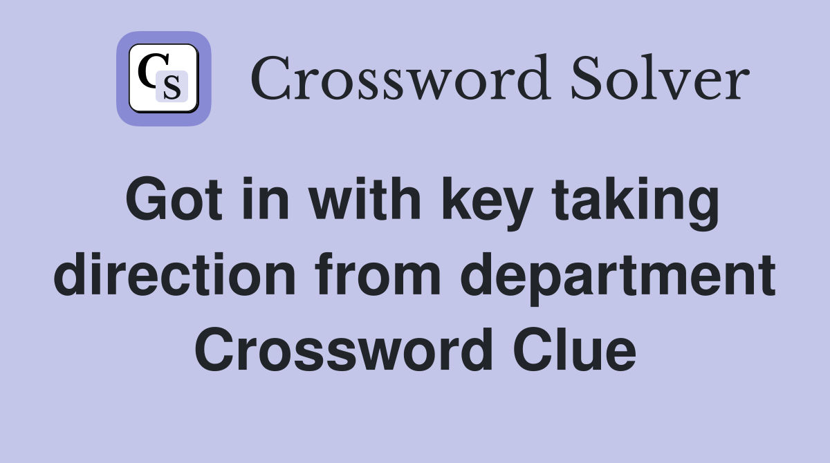 Got in with key taking direction from department Crossword Clue