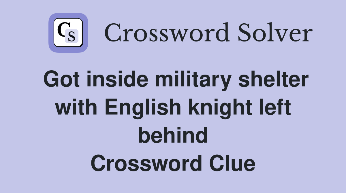 Got inside military shelter with English knight left behind Crossword Clue
