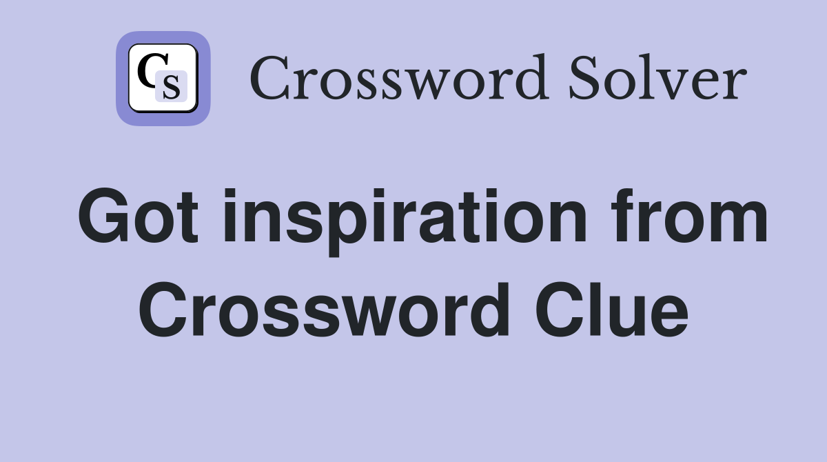 Got inspiration from Crossword Clue