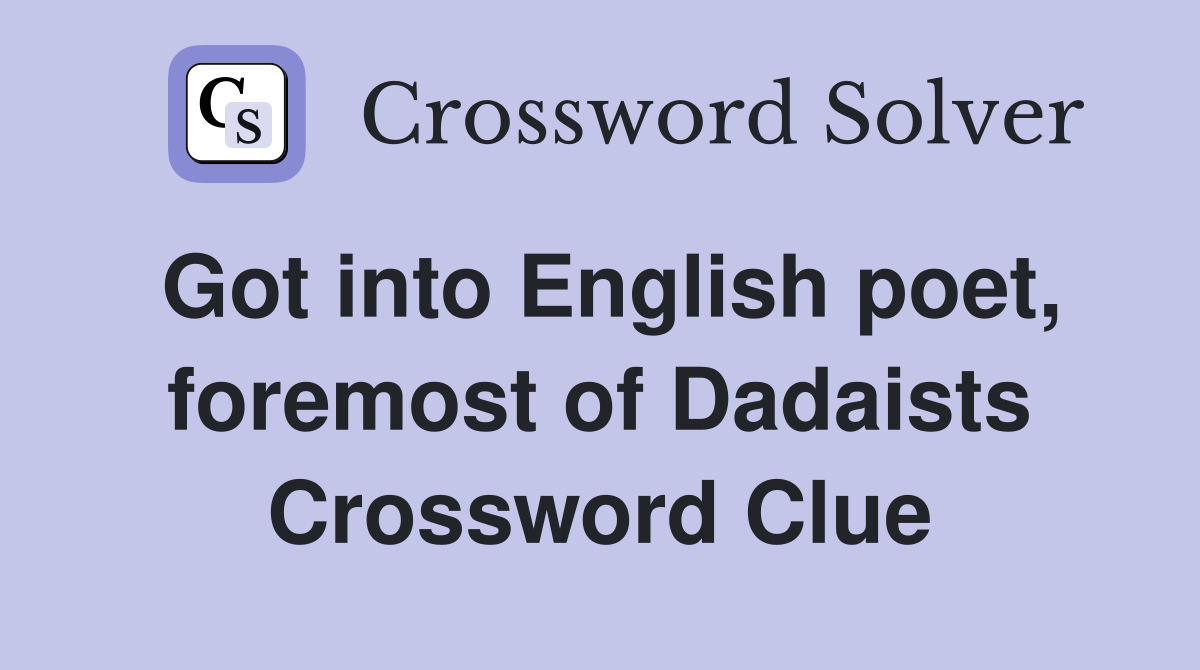 Got into English poet, foremost of Dadaists Crossword Clue