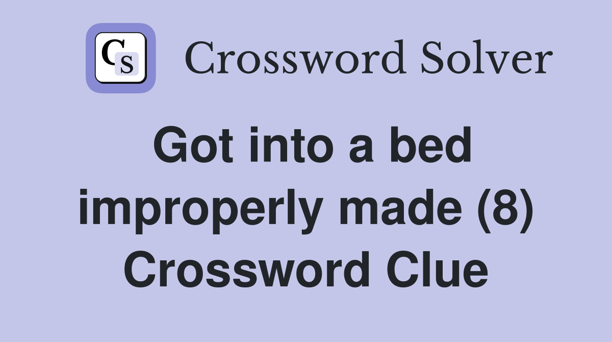 Got into a bed improperly made (8) Crossword Clue