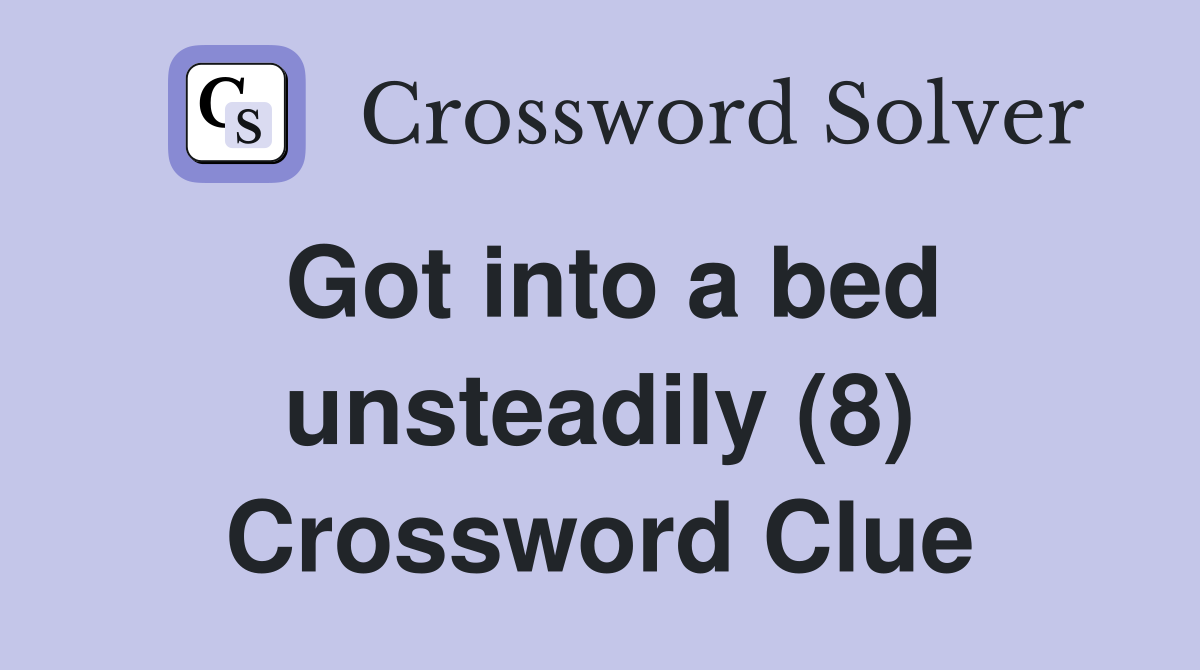 Got into a bed unsteadily (8) Crossword Clue
