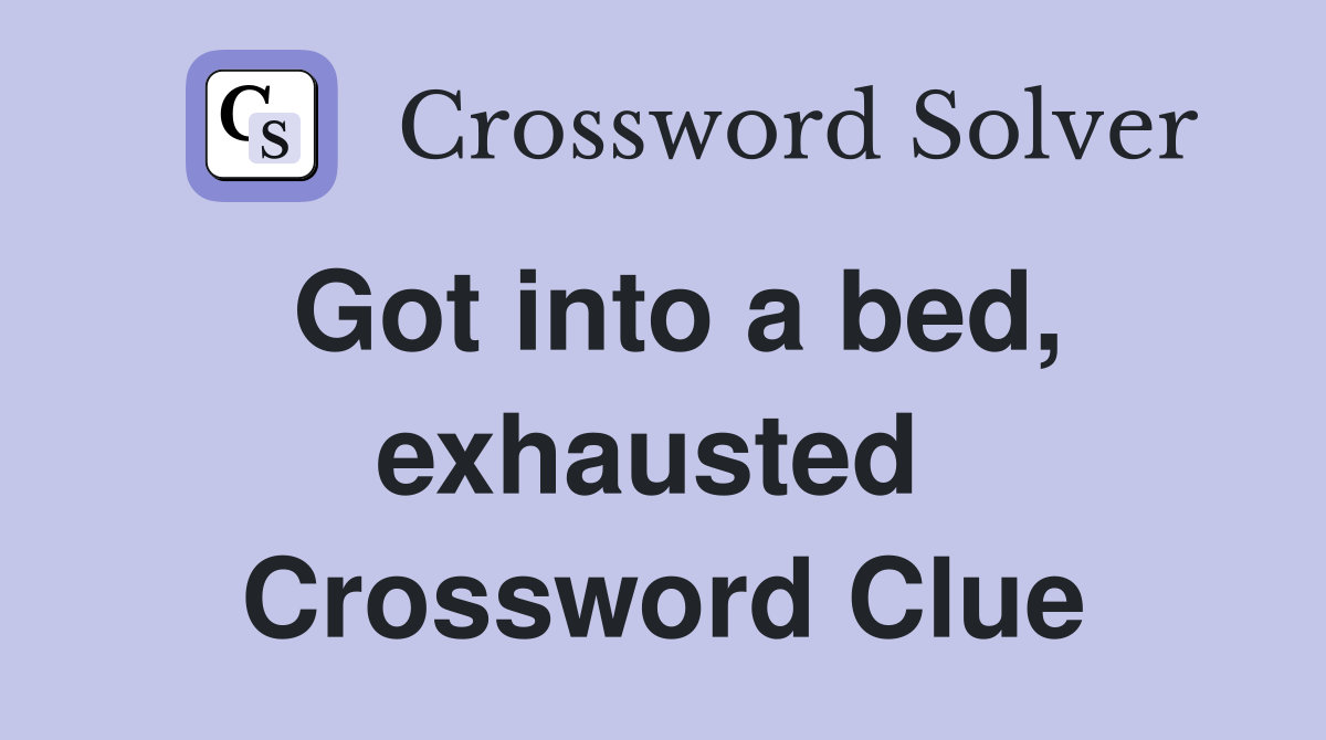 Got into a bed, exhausted  Crossword Clue
