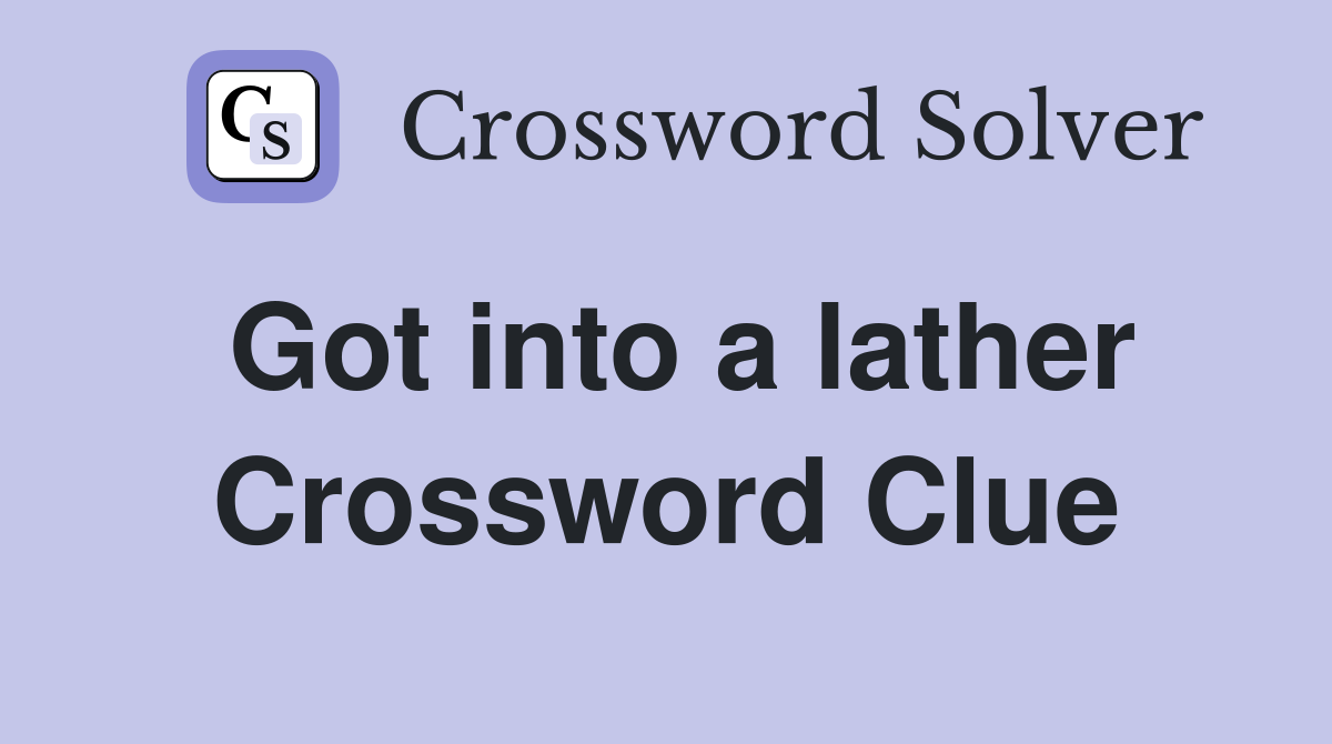 Got into a lather Crossword Clue