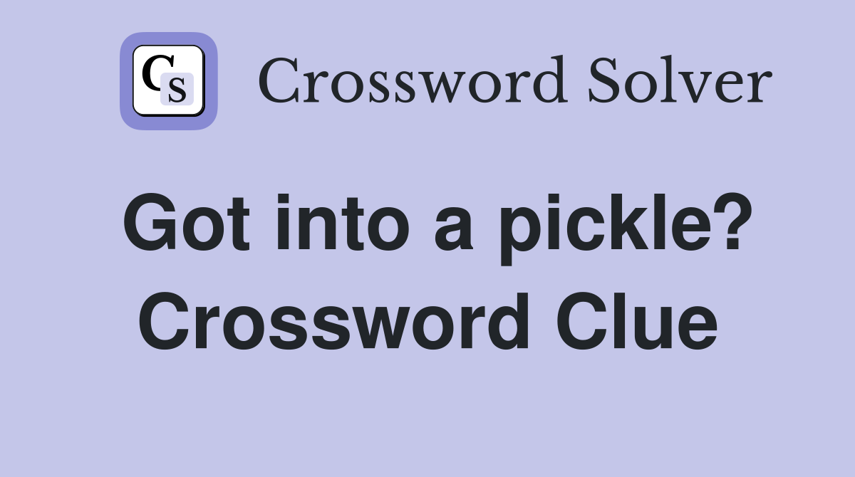 Got into a pickle? Crossword Clue