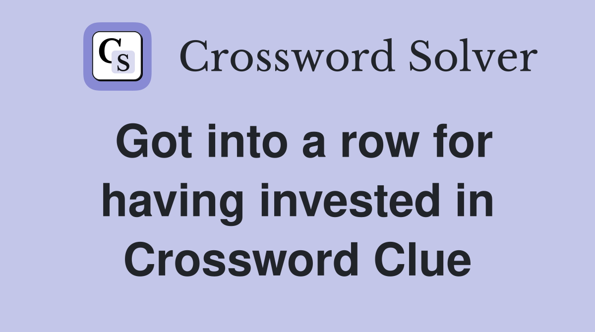 Got into a row for having invested in Crossword Clue