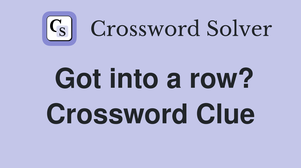 Got into a row? Crossword Clue
