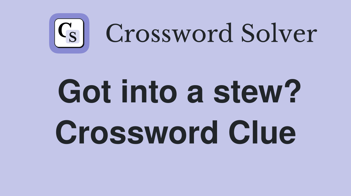 Got into a stew? Crossword Clue