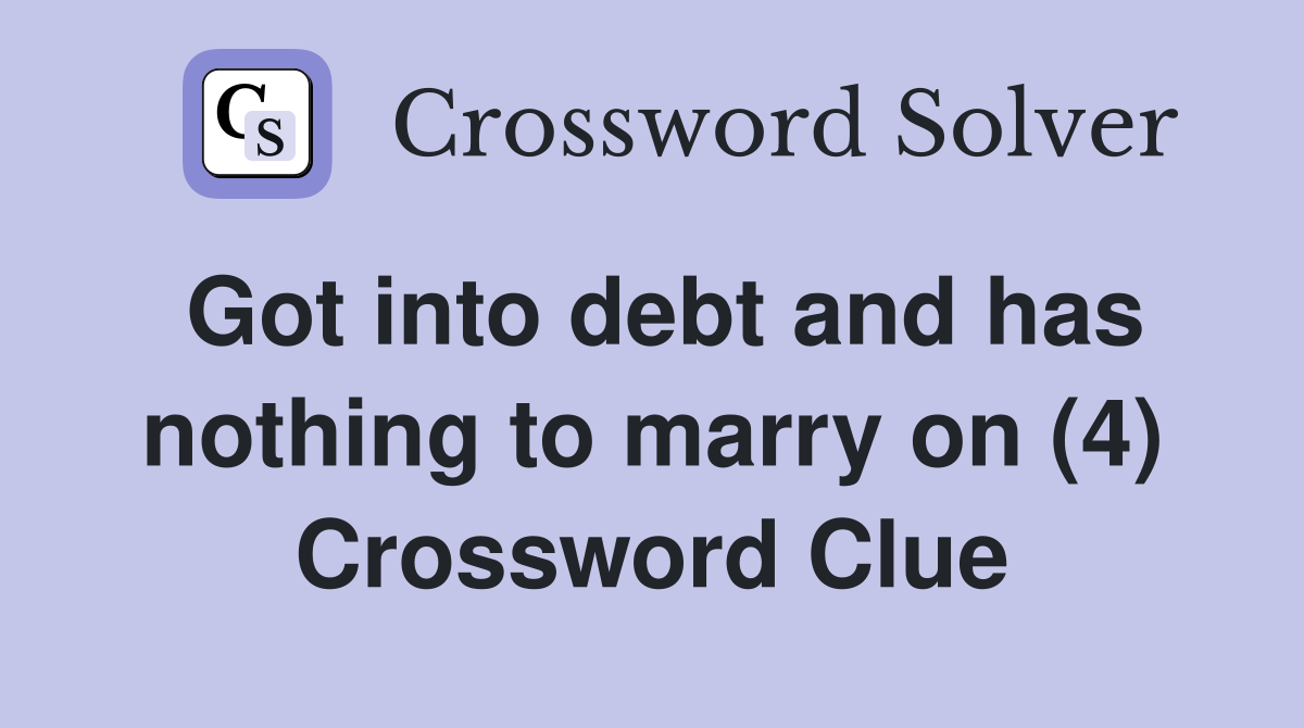 Got into debt and has nothing to marry on (4) Crossword Clue