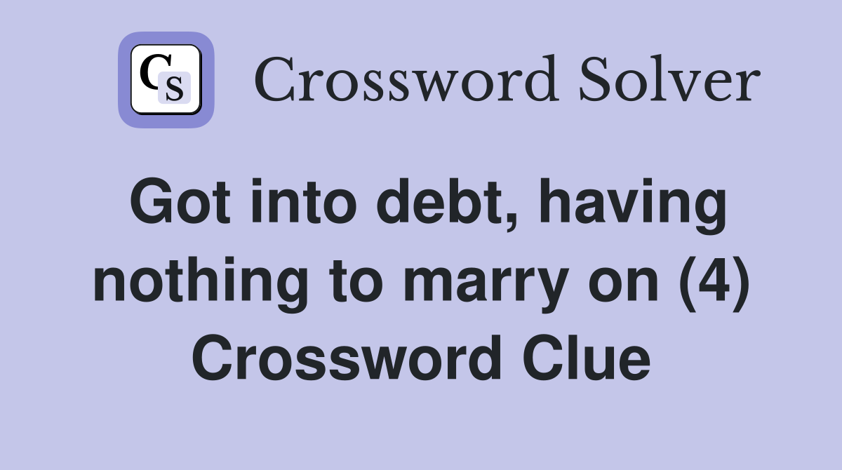 Got into debt, having nothing to marry on (4) Crossword Clue