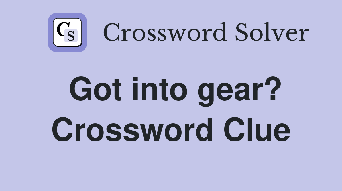 Got into gear? Crossword Clue