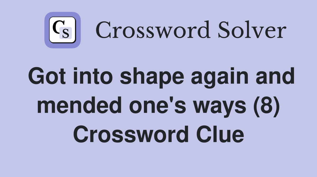 Got into shape again and mended one's ways (8) Crossword Clue