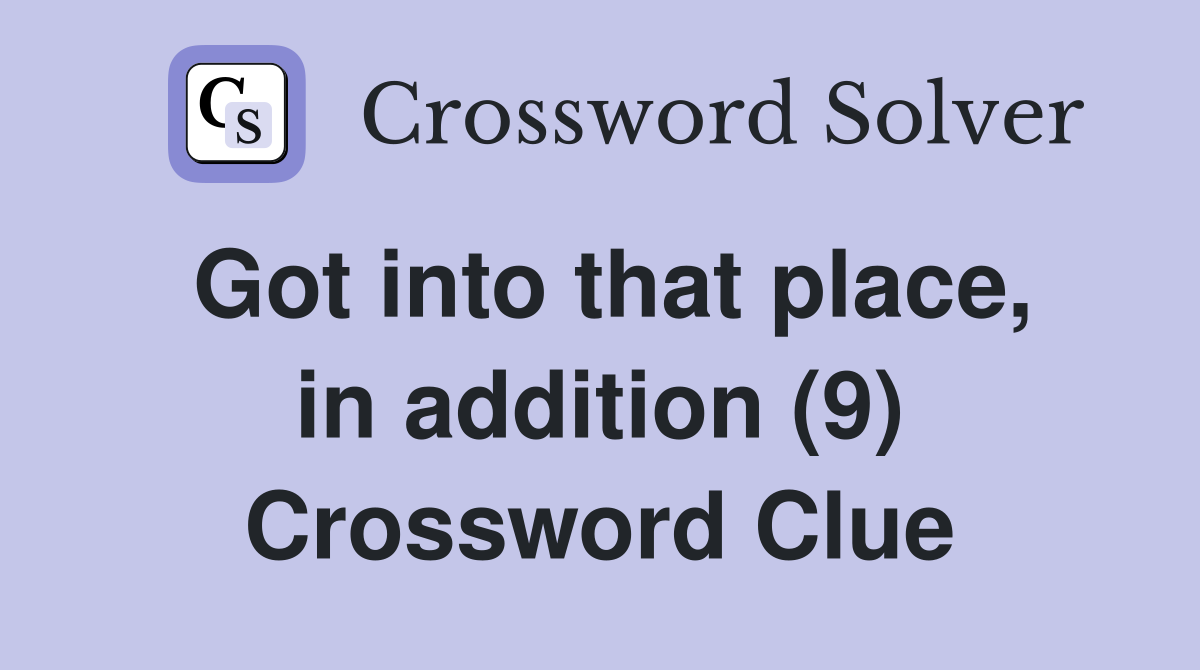 Got into that place, in addition (9) Crossword Clue