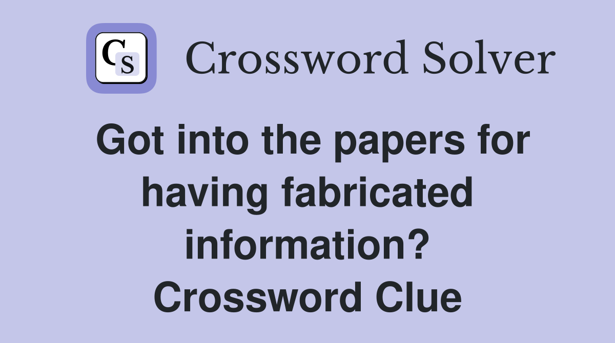 Got into the papers for having fabricated information? Crossword Clue