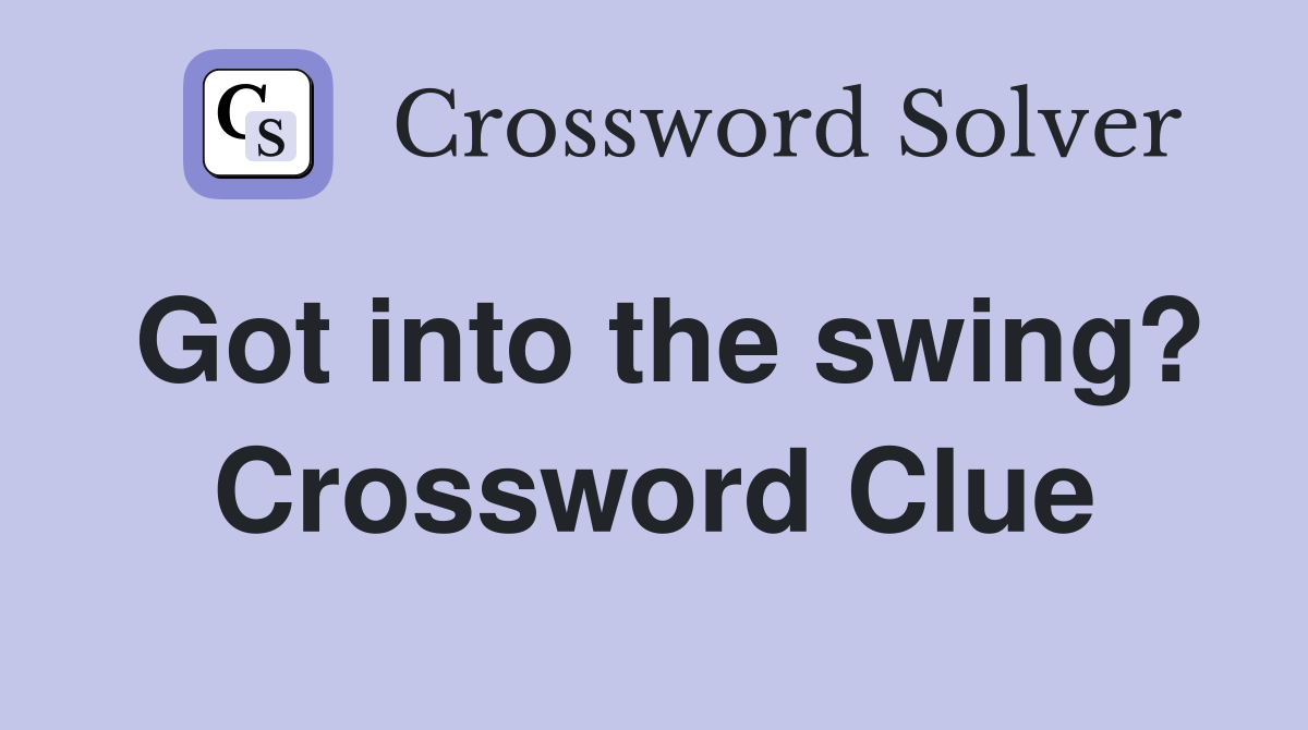 Got into the swing? Crossword Clue