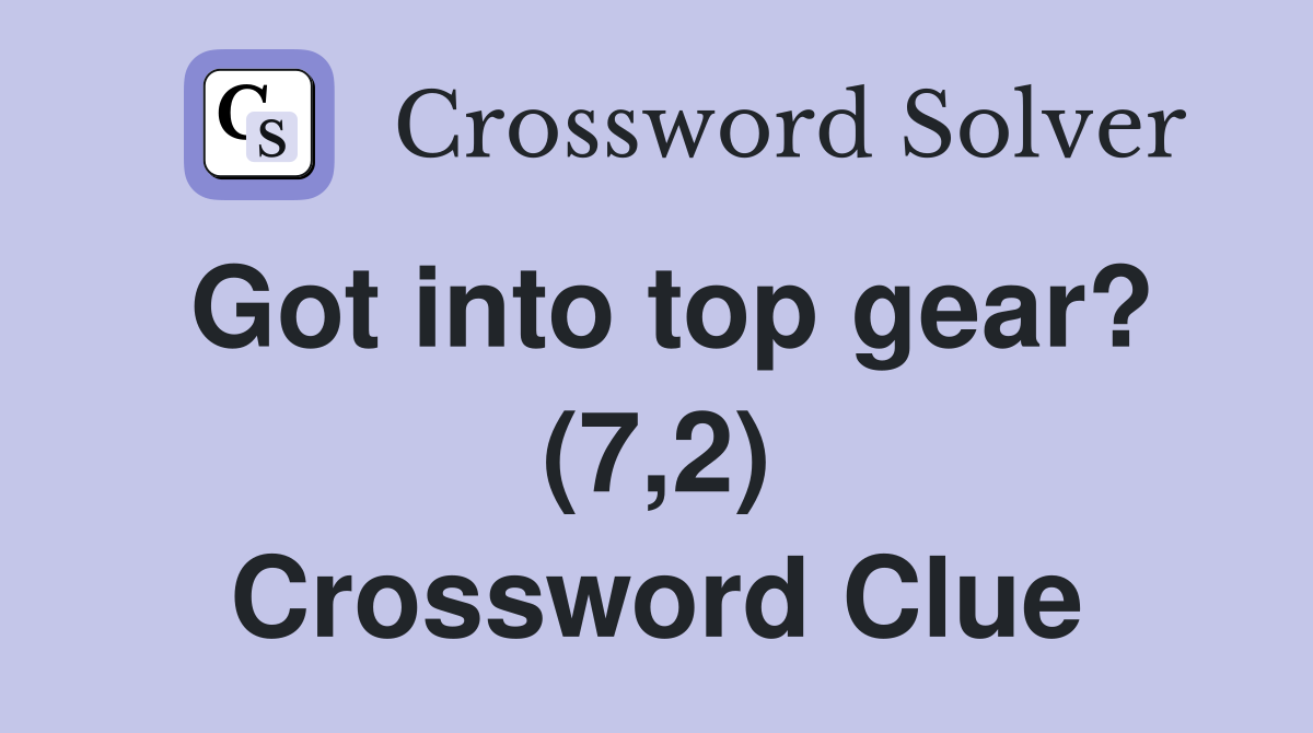 Got into top gear? (7,2) Crossword Clue