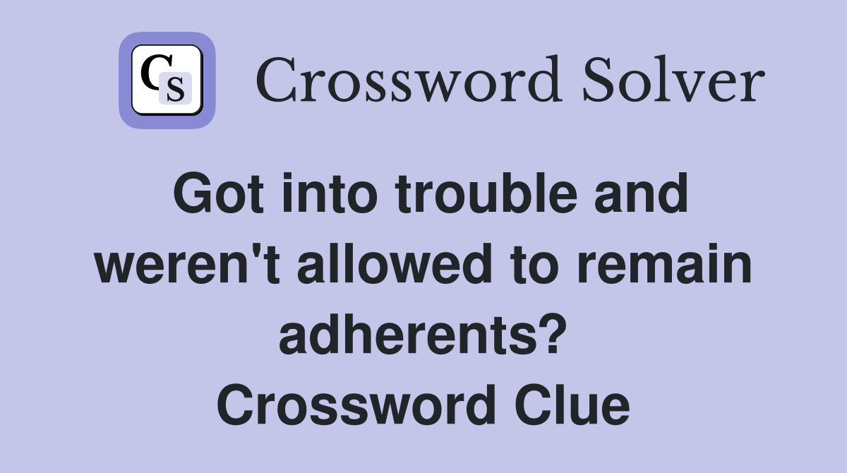 Got into trouble and weren't allowed to remain adherents? Crossword Clue