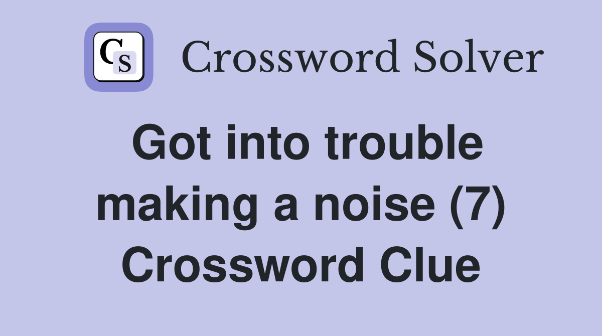 Got into trouble making a noise (7) Crossword Clue
