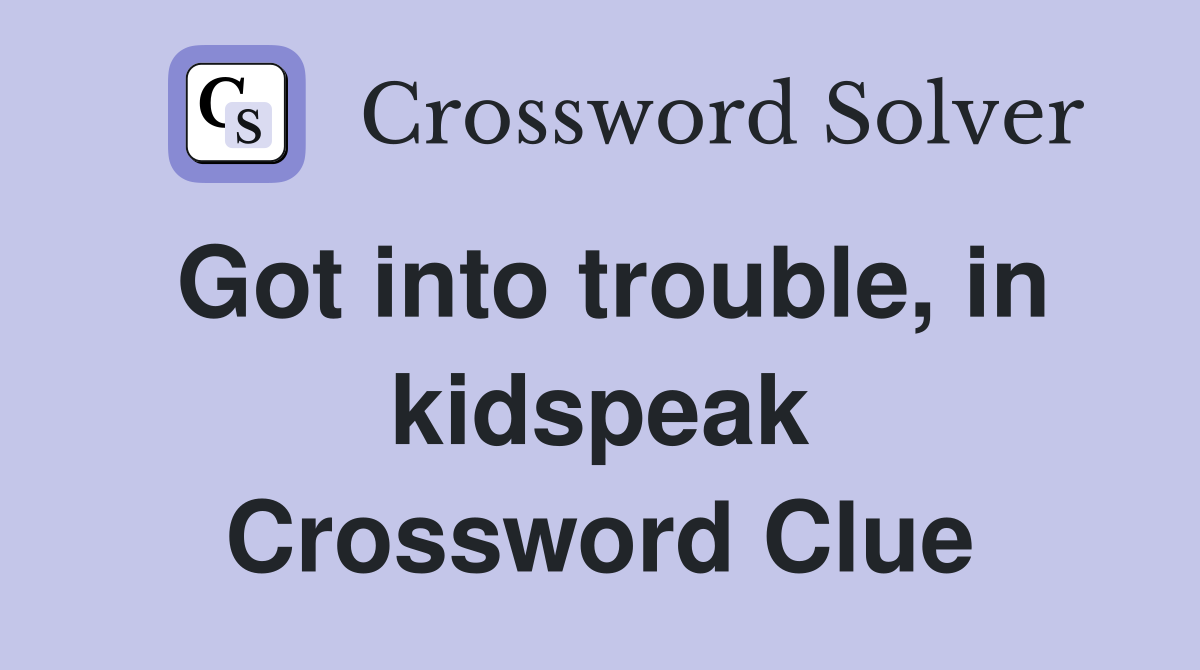Got into trouble, in kidspeak Crossword Clue