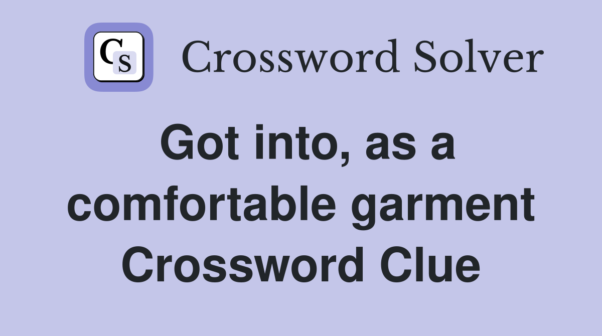 Got into, as a comfortable garment Crossword Clue
