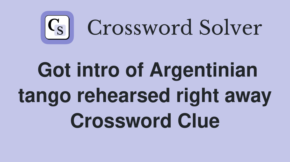 Got intro of Argentinian tango rehearsed right away Crossword Clue