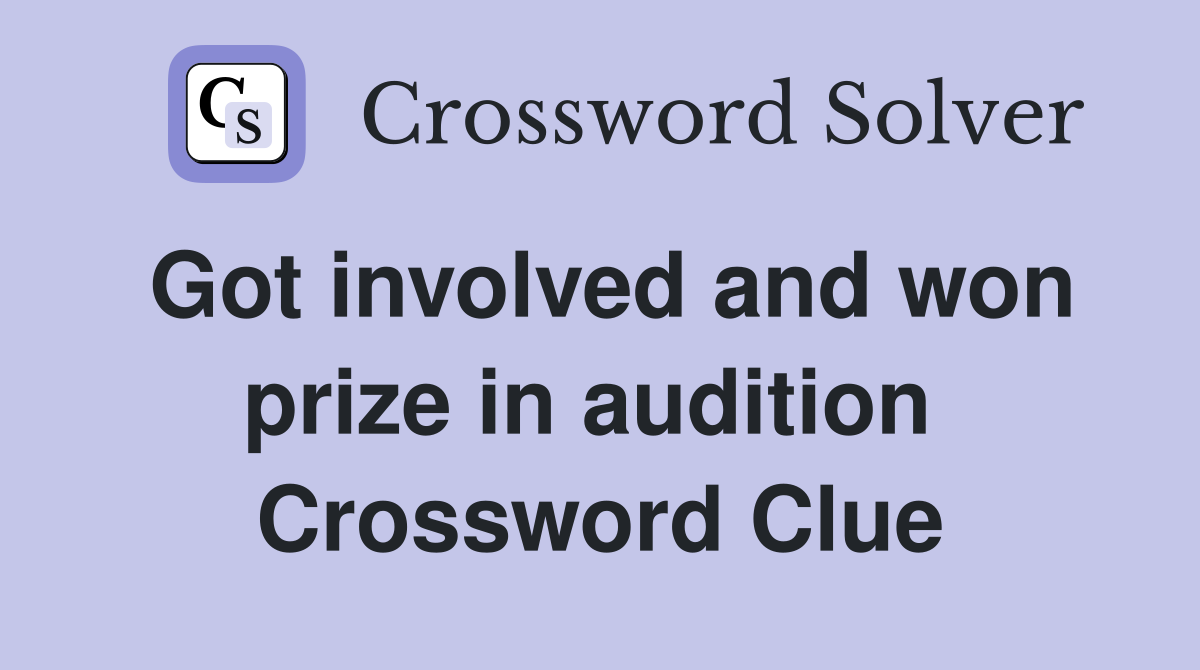 Got involved and won prize in audition  Crossword Clue
