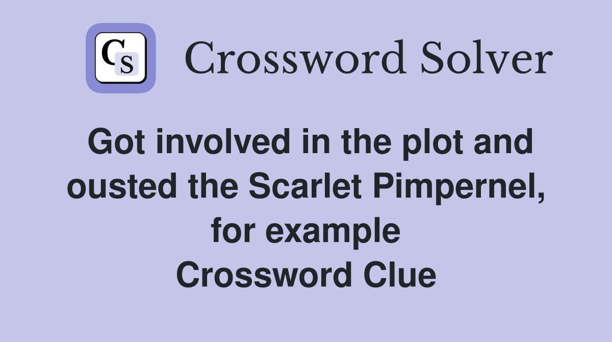 Got involved in the plot and ousted the Scarlet Pimpernel, for example Crossword Clue