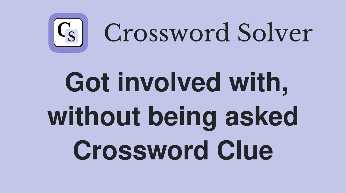 Got involved with, without being asked Crossword Clue