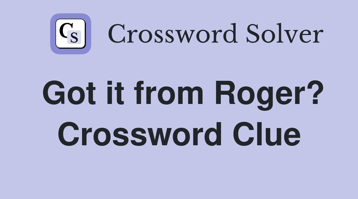 Got it from Roger? Crossword Clue