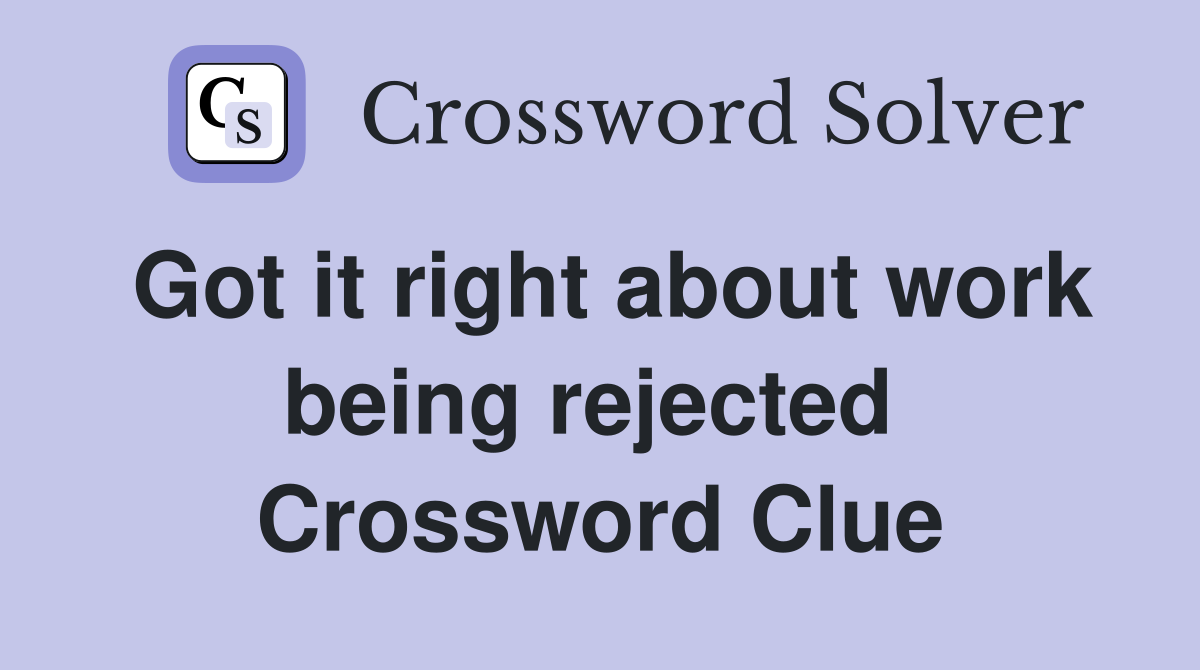Got it right about work being rejected  Crossword Clue