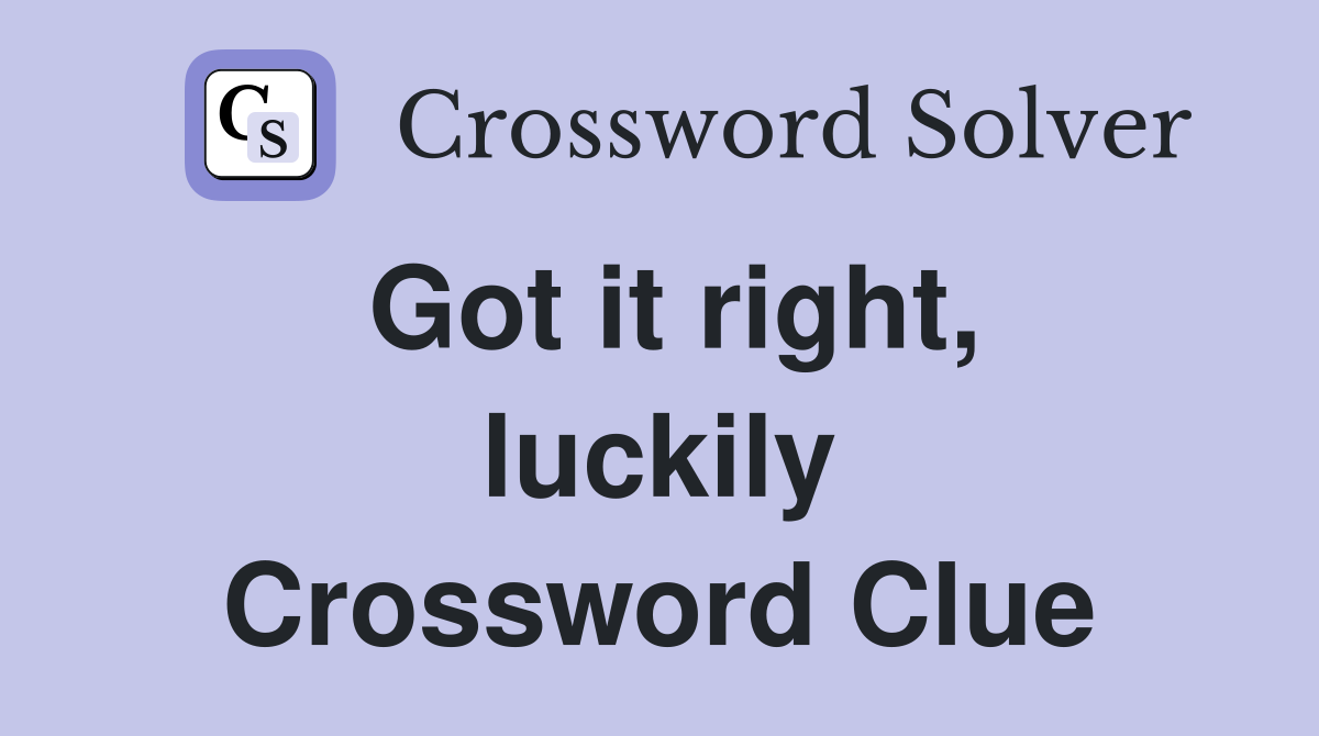 Got it right, luckily Crossword Clue