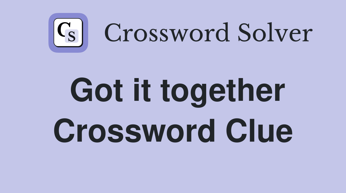 Got it together Crossword Clue